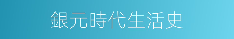 銀元時代生活史的同義詞