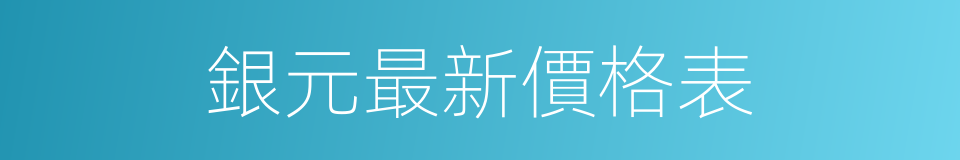 銀元最新價格表的同義詞