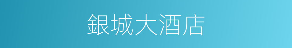 銀城大酒店的同義詞