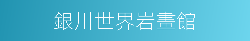 銀川世界岩畫館的同義詞