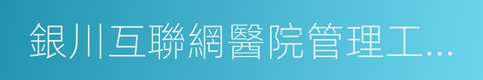 銀川互聯網醫院管理工作制度的同義詞