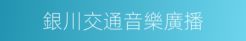 銀川交通音樂廣播的同義詞