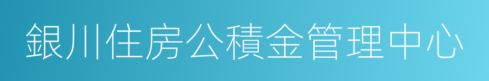 銀川住房公積金管理中心的同義詞