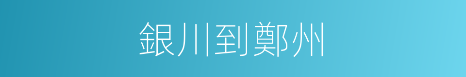 銀川到鄭州的同義詞