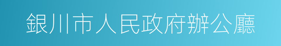 銀川市人民政府辦公廳的同義詞