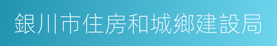 銀川市住房和城鄉建設局的同義詞