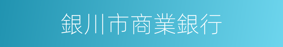 銀川市商業銀行的同義詞