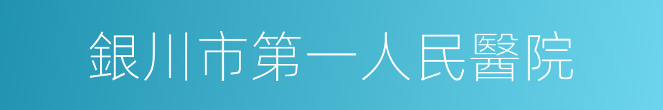 銀川市第一人民醫院的同義詞