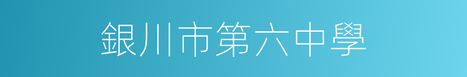 銀川市第六中學的同義詞