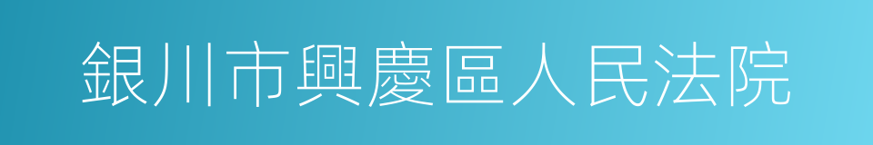 銀川市興慶區人民法院的同義詞