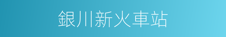 銀川新火車站的同義詞