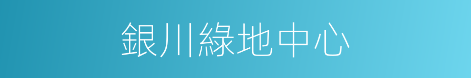 銀川綠地中心的同義詞