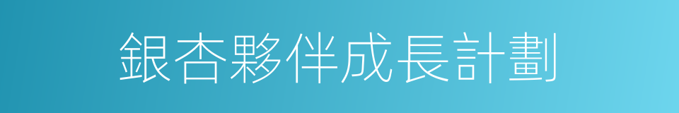 銀杏夥伴成長計劃的同義詞