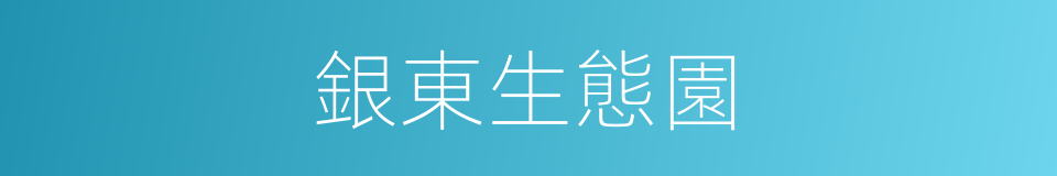 銀東生態園的同義詞