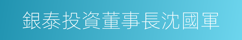 銀泰投資董事長沈國軍的同義詞