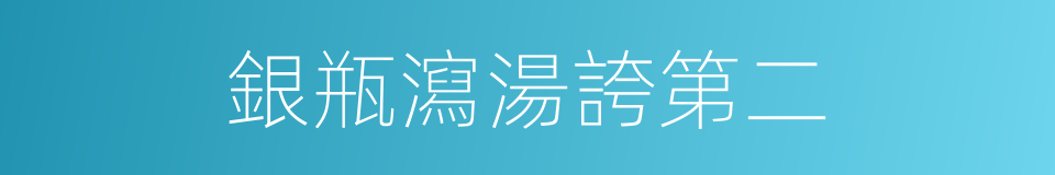 銀瓶瀉湯誇第二的同義詞