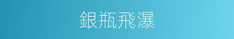 銀瓶飛瀑的同義詞