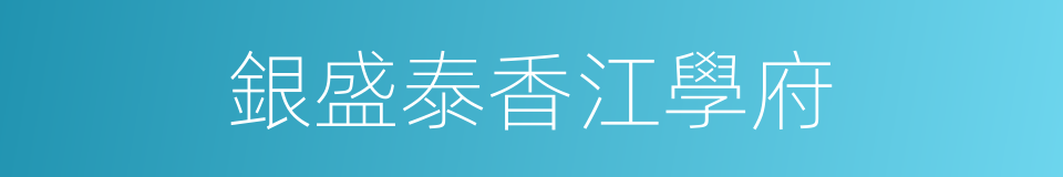 銀盛泰香江學府的意思