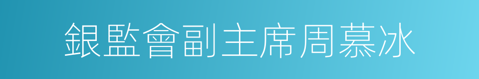 銀監會副主席周慕冰的同義詞