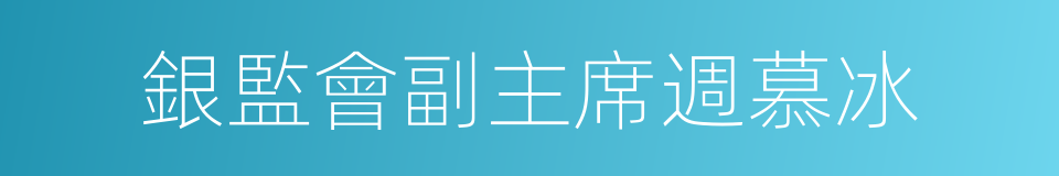 銀監會副主席週慕冰的同義詞