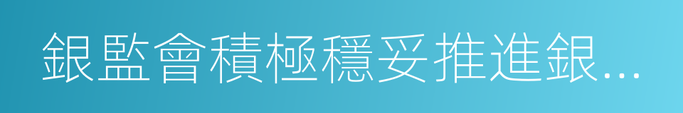 銀監會積極穩妥推進銀行業對外開放的同義詞