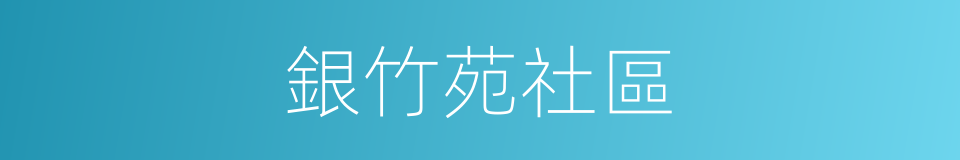 銀竹苑社區的同義詞