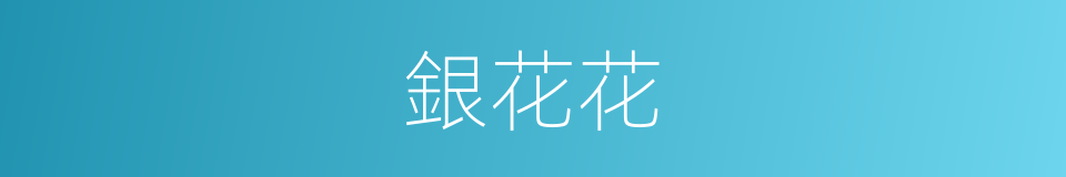 銀花花的意思