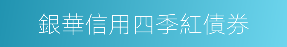 銀華信用四季紅債券的同義詞