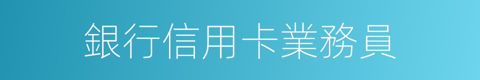 銀行信用卡業務員的意思