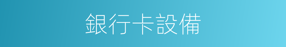 銀行卡設備的同義詞