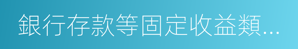 銀行存款等固定收益類資產的同義詞