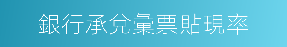 銀行承兌彙票貼現率的同義詞