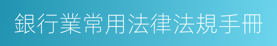 銀行業常用法律法規手冊的同義詞