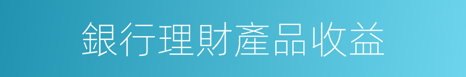 銀行理財產品收益的同義詞