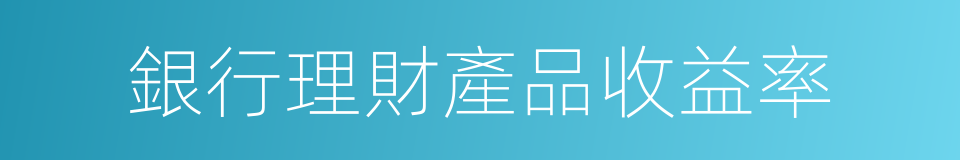 銀行理財產品收益率的同義詞