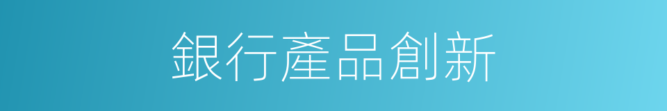 銀行產品創新的同義詞