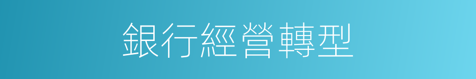 銀行經營轉型的同義詞
