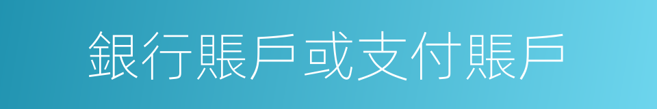 銀行賬戶或支付賬戶的同義詞