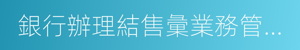 銀行辦理結售彙業務管理辦法實施細則的同義詞