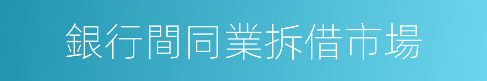 銀行間同業拆借市場的同義詞