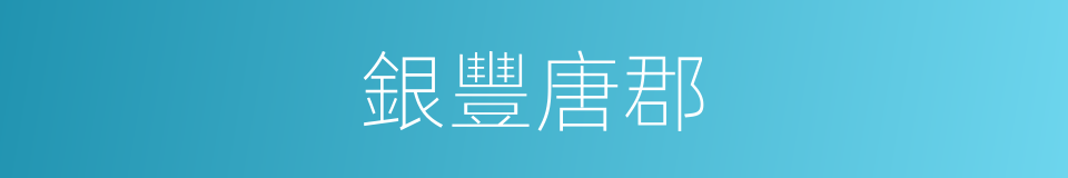 銀豐唐郡的同義詞