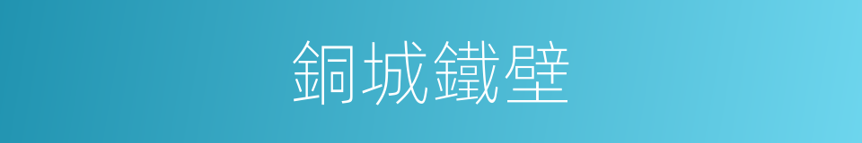 銅城鐵壁的意思