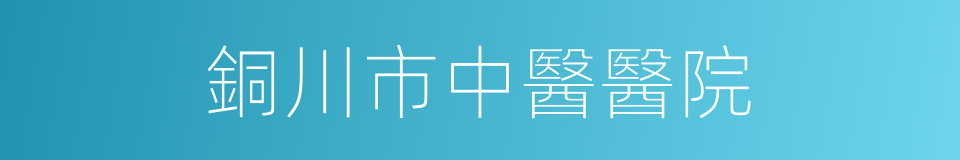 銅川市中醫醫院的同義詞