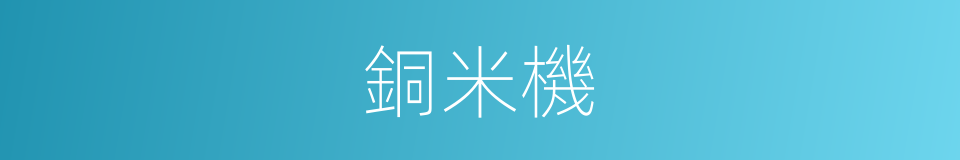 銅米機的同義詞