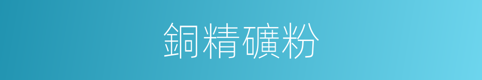 銅精礦粉的同義詞
