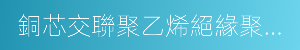 銅芯交聯聚乙烯絕緣聚氯乙烯護套電力電纜的同義詞