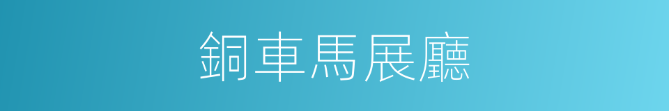 銅車馬展廳的同義詞