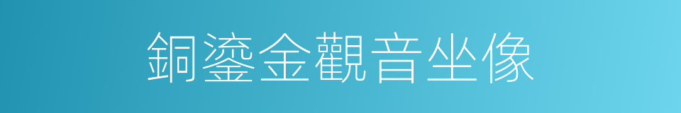 銅鎏金觀音坐像的同義詞