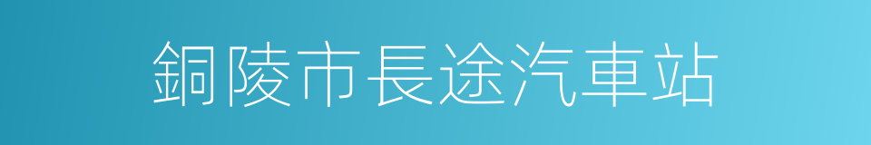 銅陵市長途汽車站的同義詞