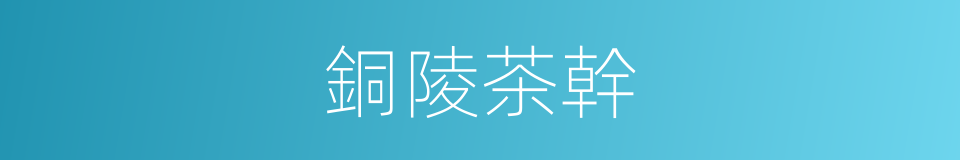 銅陵茶幹的同義詞